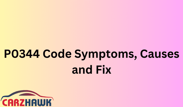 P0344 Code Symptoms Causes And Fix